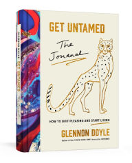 Title: Get Untamed: The Journal (How to Quit Pleasing and Start Living), Author: Glennon Doyle
