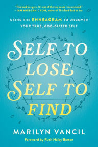 Title: Self to Lose, Self to Find: Using the Enneagram to Uncover Your True, God-Gifted Self, Author: Marilyn Vancil