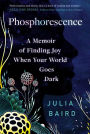 Phosphorescence: A Memoir of Finding Joy When Your World Goes Dark