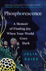 Phosphorescence: A Memoir of Finding Joy When Your World Goes Dark