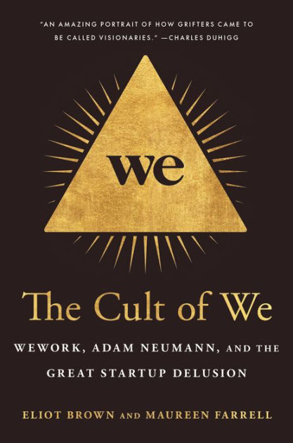 The Cult of We: WeWork, Adam Neumann, and the Great Startup Delusion by  Eliot Brown, Maureen Farrell, Hardcover | Barnes &amp; Noble®