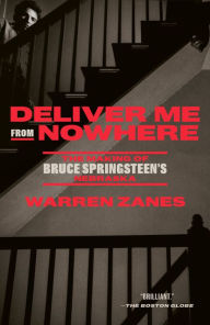 Title: Deliver Me from Nowhere: The Making of Bruce Springsteen's Nebraska, Author: Warren Zanes