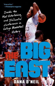 Title: The Big East: Inside the Most Entertaining and Influential Conference in College Basketball History, Author: Dana O'Neil