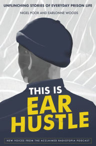 Title: This Is Ear Hustle: Unflinching Stories of Everyday Prison Life, Author: Nigel Poor