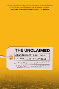 Title: The Unclaimed: Abandonment and Hope in the City of Angels, Author: Pamela Prickett