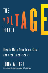 Title: The Voltage Effect: How to Make Good Ideas Great and Great Ideas Scale, Author: John A. List