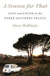 Alternative view 1 of A Season for That: Lost and Found in the Other Southern France