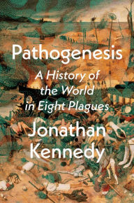 Title: Pathogenesis: A History of the World in Eight Plagues, Author: Jonathan Kennedy