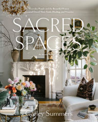 Title: Sacred Spaces: Everyday People and the Beautiful Homes Created Out of Their Trials, Healing, and Victories, Author: Carley Summers