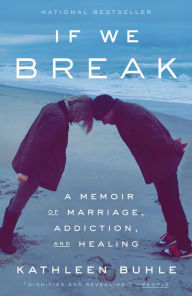 Title: If We Break: A Memoir of Marriage, Addiction, and Healing, Author: Kathleen Buhle