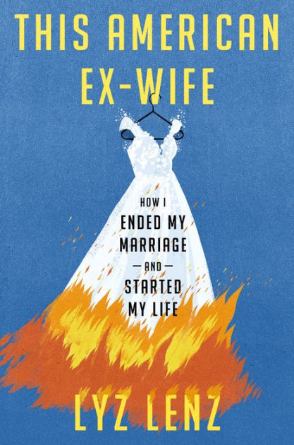 This American Ex-Wife: How I Ended My Marriage and Started My Life by Lyz  Lenz, Hardcover