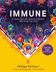 Title: Immune: A Journey into the Mysterious System That Keeps You Alive, Author: Philipp Dettmer