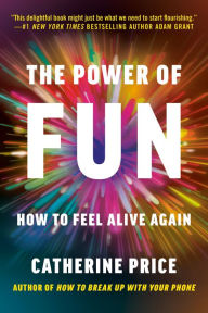 Title: The Power of Fun: How to Feel Alive Again, Author: Catherine Price