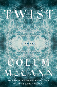 Title: Twist: A Novel, Author: Colum McCann