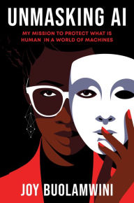 Title: Unmasking AI: My Mission to Protect What Is Human in a World of Machines, Author: Joy Buolamwini
