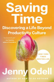 Title: Saving Time: Discovering a Life Beyond Productivity Culture, Author: Jenny Odell