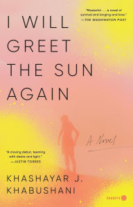 Title: I Will Greet the Sun Again: A Novel, Author: Khashayar J. Khabushani