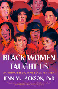 Title: Black Women Taught Us: An Intimate History of Black Feminism, Author: Jenn M. Jackson PhD