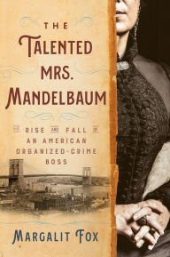 Title: The Talented Mrs. Mandelbaum: The Rise and Fall of an American Organized-Crime Boss, Author: Margalit  Fox