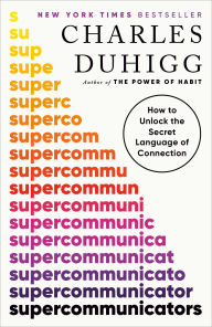 Title: Supercommunicators: How to Unlock the Secret Language of Connection, Author: Charles Duhigg