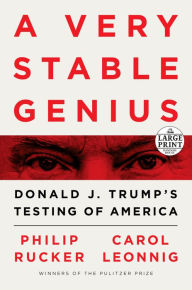 Title: A Very Stable Genius: Donald J. Trump's Testing of America, Author: Philip Rucker