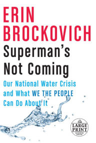 Title: Superman's Not Coming: Our National Water Crisis and What We the People Can Do About It, Author: Erin Brockovich