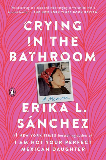 Crying in the Bathroom: A Memoir by Erika L. Sánchez, Paperback