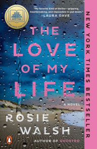 Title: The Love of My Life: A GMA Book Club Pick (A Novel), Author: Rosie Walsh
