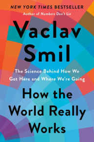 Title: How the World Really Works: The Science Behind How We Got Here and Where We're Going, Author: Vaclav Smil