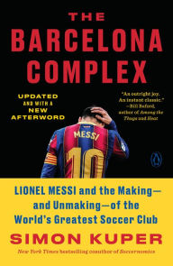 Title: The Barcelona Complex: Lionel Messi and the Making--and Unmaking--of the World's Greatest Soccer Club, Author: Simon Kuper