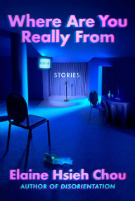 Title: Where Are You Really From: Stories, Author: Elaine Hsieh Chou