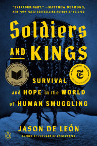 Title: Soldiers and Kings: Survival and Hope in the World of Human Smuggling, Author: Jason De León