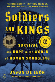 Title: Soldiers and Kings: Survival and Hope in the World of Human Smuggling, Author: Jason De León