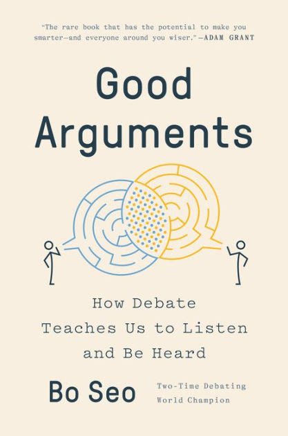 Good Arguments: How Debate Teaches Us To Listen And Be Heard By Bo Seo ...