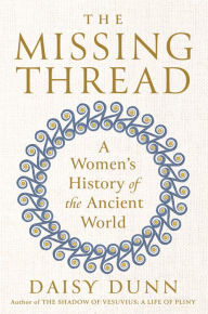 Title: The Missing Thread: A Women's History of the Ancient World, Author: Daisy Dunn