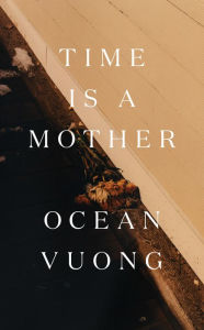 Title: Time Is a Mother, Author: Ocean Vuong