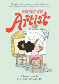 Title: Maybe An Artist, A Graphic Memoir, Author: Liz Montague