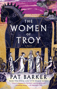 Title: The Women of Troy: A Novel, Author: Pat Barker