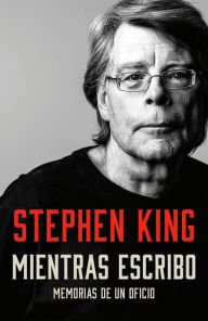 Title: Mientras escribo: Memorias de un oficio / On Writing: A Memoir of the Craft, Author: Stephen King