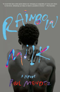 Title: Rainbow Milk: A Novel, Author: Paul Mendez