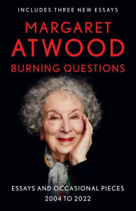 Title: Burning Questions: Essays and Occasional Pieces, 2004 to 2022, Author: Margaret Atwood