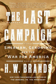 Title: The Last Campaign: Sherman, Geronimo and the War for America, Author: H. W. Brands