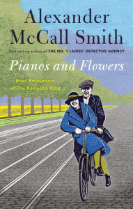 Title: Pianos and Flowers: Brief Encounters of the Romantic Kind, Author: Alexander McCall Smith