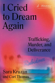 Title: I Cried to Dream Again: Trafficking, Murder, and Deliverance -- A Memoir, Author: Sara Kruzan