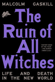 Title: The Ruin of All Witches: Life and Death in the New World, Author: Malcolm Gaskill