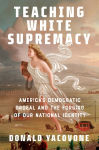 Alternative view 1 of Teaching White Supremacy: America's Democratic Ordeal and the Forging of Our National Identity