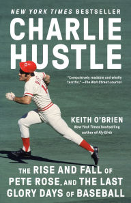 Title: Charlie Hustle: The Rise and Fall of Pete Rose, and the Last Glory Days of Baseball, Author: Keith O'Brien