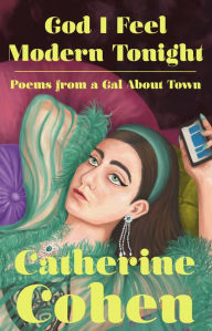 Title: God I Feel Modern Tonight: Poems from a Gal about Town, Author: Catherine Cohen