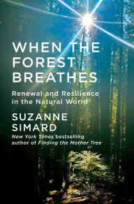 Title: When the Forest Breathes: Renewal and Resilience in the Natural World, Author: Suzanne Simard