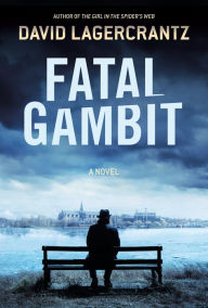 Title: Fatal Gambit: A Novel, Author: David Lagercrantz